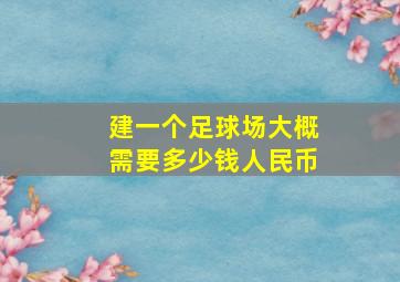 建一个足球场大概需要多少钱人民币