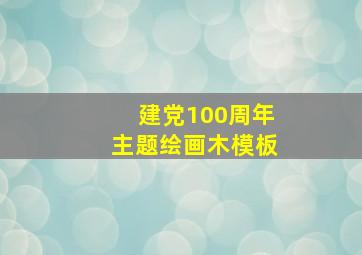 建党100周年主题绘画木模板