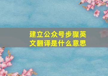 建立公众号步骤英文翻译是什么意思