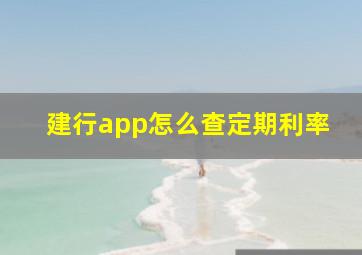 建行app怎么查定期利率