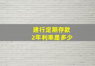 建行定期存款2年利率是多少