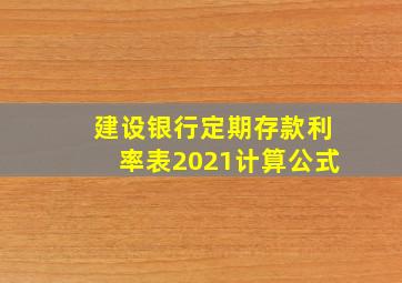 建设银行定期存款利率表2021计算公式