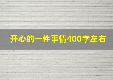 开心的一件事情400字左右