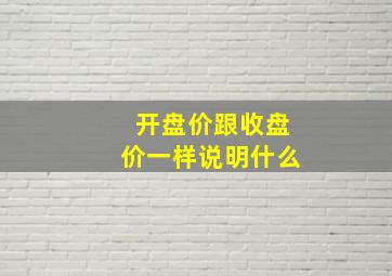 开盘价跟收盘价一样说明什么