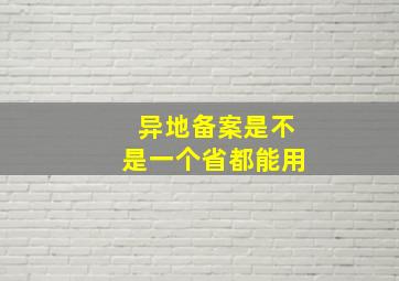 异地备案是不是一个省都能用