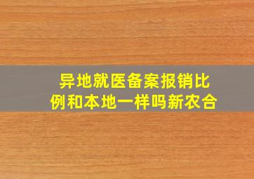 异地就医备案报销比例和本地一样吗新农合