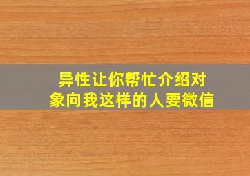 异性让你帮忙介绍对象向我这样的人要微信