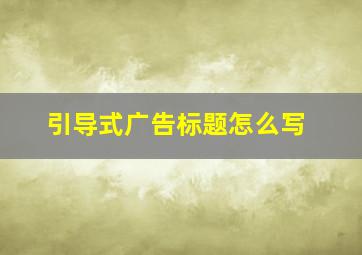 引导式广告标题怎么写