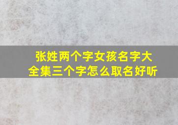 张姓两个字女孩名字大全集三个字怎么取名好听