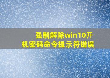 强制解除win10开机密码命令提示符错误