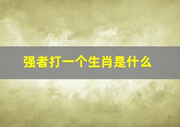 强者打一个生肖是什么