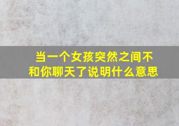 当一个女孩突然之间不和你聊天了说明什么意思