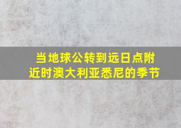 当地球公转到远日点附近时澳大利亚悉尼的季节