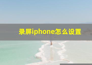 录屏iphone怎么设置