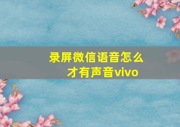 录屏微信语音怎么才有声音vivo