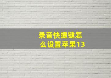 录音快捷键怎么设置苹果13