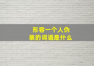 形容一个人伪装的词语是什么