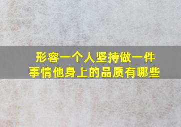 形容一个人坚持做一件事情他身上的品质有哪些