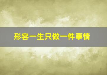 形容一生只做一件事情