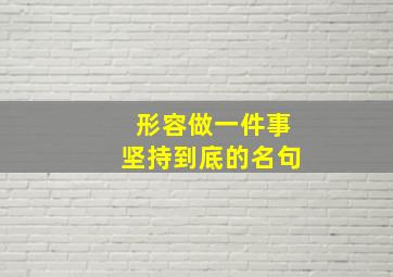 形容做一件事坚持到底的名句