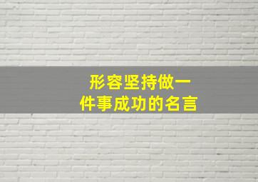 形容坚持做一件事成功的名言