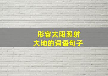 形容太阳照射大地的词语句子