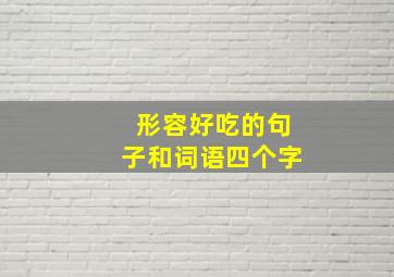 形容好吃的句子和词语四个字