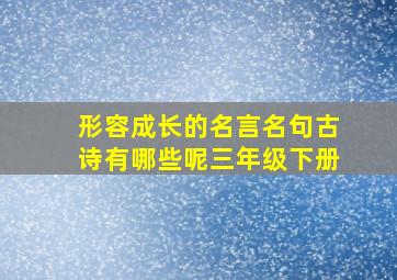 形容成长的名言名句古诗有哪些呢三年级下册