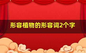 形容植物的形容词2个字