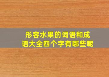 形容水果的词语和成语大全四个字有哪些呢