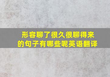 形容聊了很久很聊得来的句子有哪些呢英语翻译