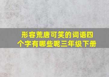 形容荒唐可笑的词语四个字有哪些呢三年级下册