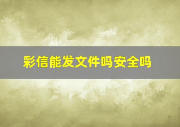 彩信能发文件吗安全吗