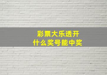 彩票大乐透开什么奖号能中奖