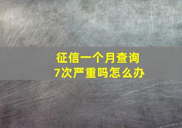 征信一个月查询7次严重吗怎么办