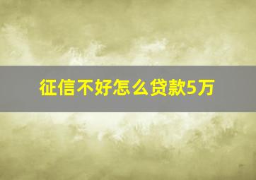 征信不好怎么贷款5万