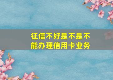 征信不好是不是不能办理信用卡业务