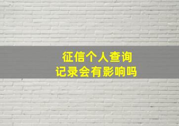 征信个人查询记录会有影响吗