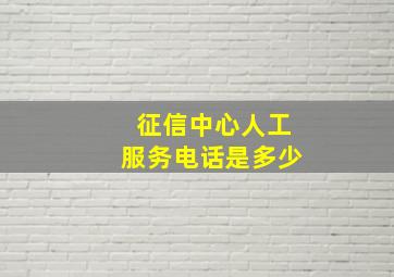 征信中心人工服务电话是多少