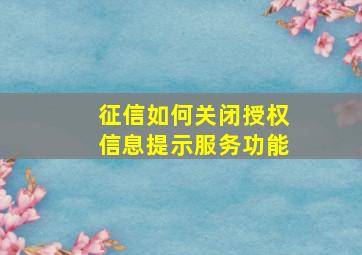 征信如何关闭授权信息提示服务功能