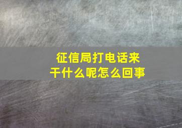 征信局打电话来干什么呢怎么回事