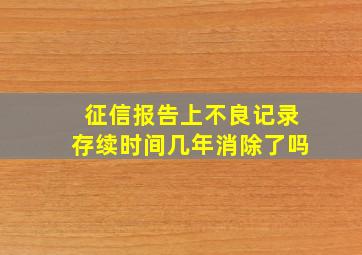 征信报告上不良记录存续时间几年消除了吗