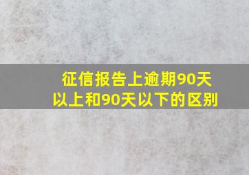 征信报告上逾期90天以上和90天以下的区别