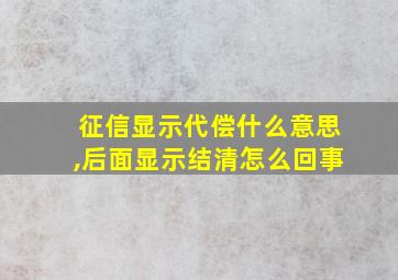 征信显示代偿什么意思,后面显示结清怎么回事