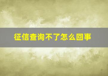 征信查询不了怎么回事