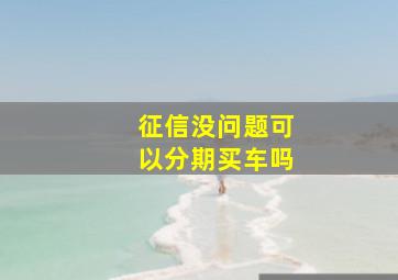 征信没问题可以分期买车吗