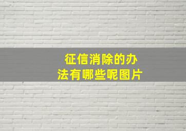 征信消除的办法有哪些呢图片