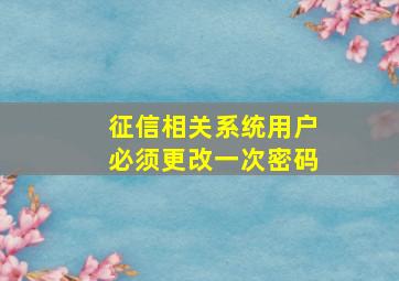 征信相关系统用户必须更改一次密码