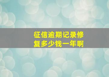 征信逾期记录修复多少钱一年啊