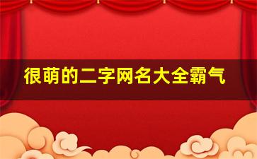 很萌的二字网名大全霸气